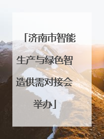 济南市智能生产与绿色智造供需对接会举办