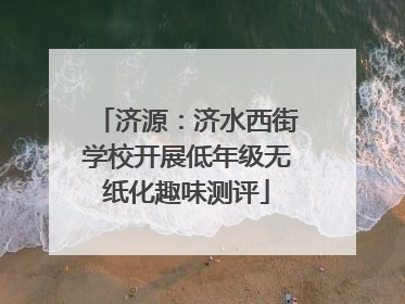 济源：济水西街学校开展低年级无纸化趣味测评