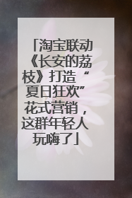 淘宝联动《长安的荔枝》打造“夏日狂欢”花式营销，这群年轻人玩嗨了