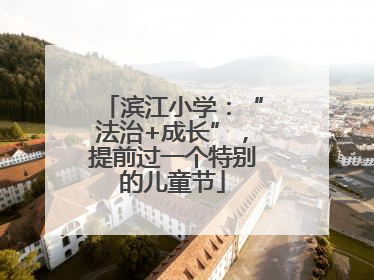 滨江小学：“法治+成长”，提前过一个特别的儿童节