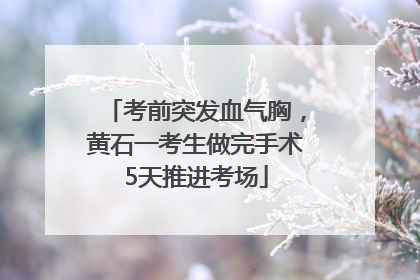 考前突发血气胸，黄石一考生做完手术5天推进考场