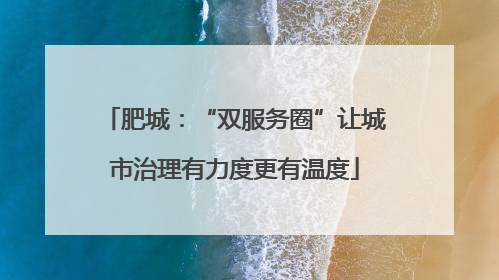 肥城：“双服务圈”让城市治理有力度更有温度