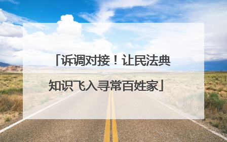 诉调对接！让民法典知识飞入寻常百姓家