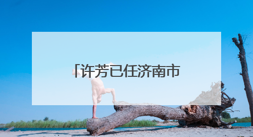 许芳已任济南市章丘区委常委