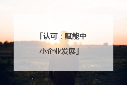 认可：赋能中小企业发展