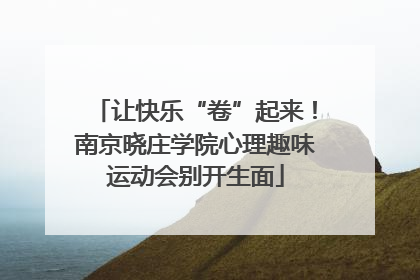 让快乐“卷”起来！南京晓庄学院心理趣味运动会别开生面