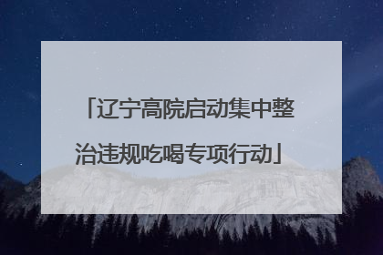 辽宁高院启动集中整治违规吃喝专项行动
