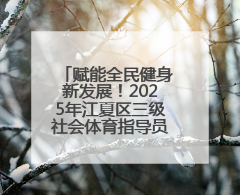 赋能全民健身新发展！2025年江夏区三级社会体育指导员培训班（第三期）圆满落幕