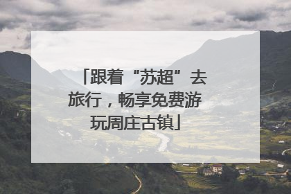 跟着“苏超”去旅行，畅享免费游玩周庄古镇