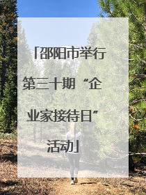 邵阳市举行第三十期“企业家接待日”活动