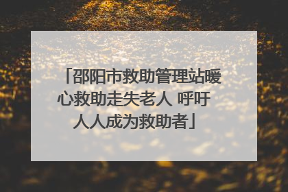 邵阳市救助管理站暖心救助走失老人 呼吁人人成为救助者