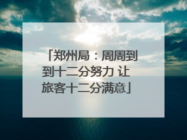 郑州局：周周到到十二分努力 让旅客十二分满意