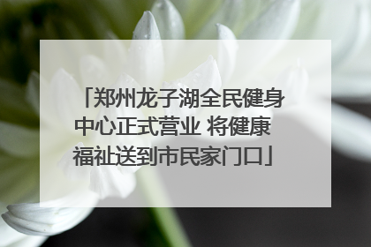 郑州龙子湖全民健身中心正式营业 将健康福祉送到市民家门口
