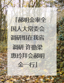 郝明金率全国人大常委会调研组在我省调研 许勤梁惠玲拜会郝明金一行
