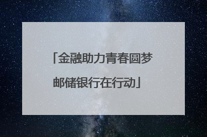 金融助力青春圆梦邮储银行在行动