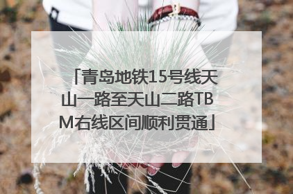 青岛地铁15号线天山一路至天山二路TBM右线区间顺利贯通