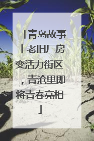 青岛故事丨老旧厂房变活力街区，青沧里即将青春亮相