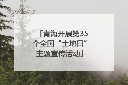 青海开展第35个全国“土地日”主题宣传活动