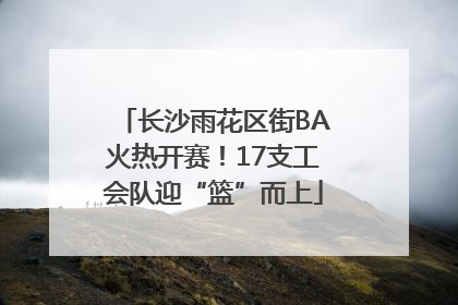 长沙雨花区街BA火热开赛！17支工会队迎“篮”而上