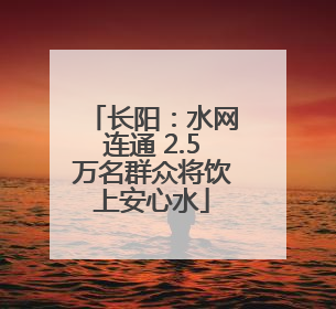 长阳：水网连通 2.5万名群众将饮上安心水