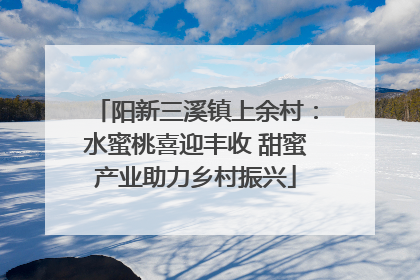 阳新三溪镇上余村：水蜜桃喜迎丰收 甜蜜产业助力乡村振兴