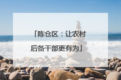 陈仓区：让农村后备干部更有为