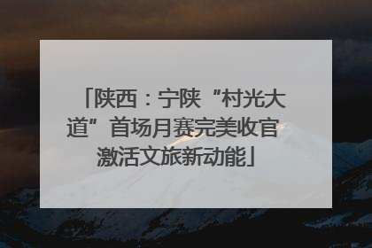 陕西：宁陕“村光大道”首场月赛完美收官 激活文旅新动能