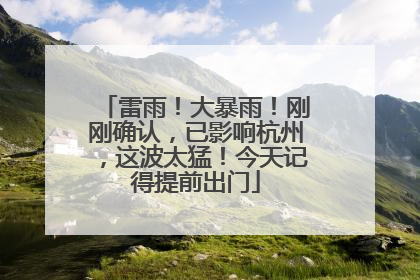 雷雨！大暴雨！刚刚确认，已影响杭州，这波太猛！今天记得提前出门
