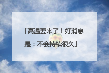 高温要来了！好消息是：不会持续很久