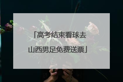 高考结束看球去 山西男足免费送票