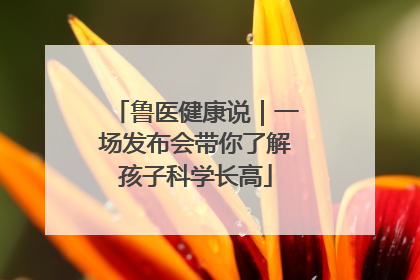 鲁医健康说｜一场发布会带你了解孩子科学长高