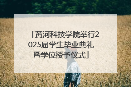 黄河科技学院举行2025届学生毕业典礼暨学位授予仪式