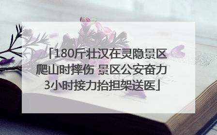 180斤壮汉在灵隐景区爬山时摔伤 景区公安奋力3小时接力抬担架送医