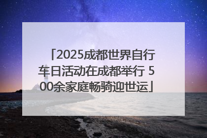 2025成都世界自行车日活动在成都举行 500余家庭畅骑迎世运