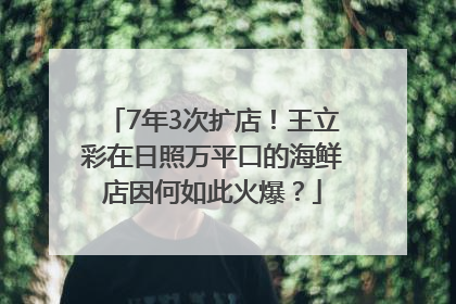 7年3次扩店！王立彩在日照万平口的海鲜店因何如此火爆？