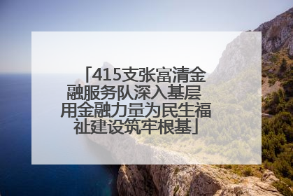 415支张富清金融服务队深入基层 用金融力量为民生福祉建设筑牢根基