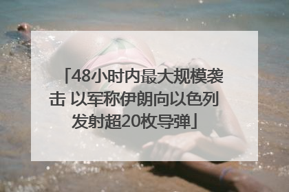 48小时内最大规模袭击 以军称伊朗向以色列发射超20枚导弹