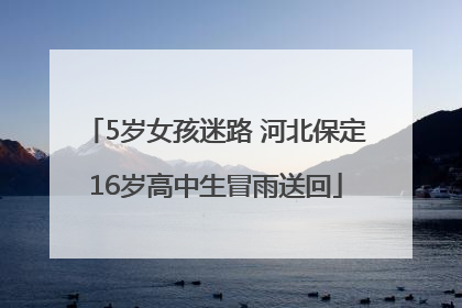 5岁女孩迷路 河北保定16岁高中生冒雨送回