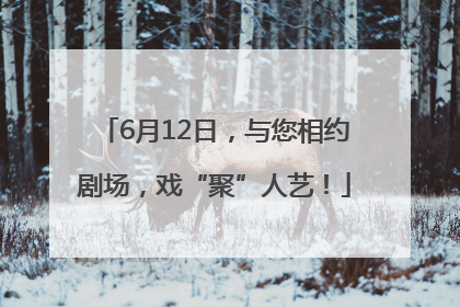 6月12日，与您相约剧场，戏“聚”人艺！