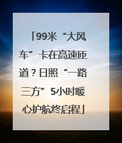 99米“大风车”卡在高速匝道？日照“一路三方”5小时暖心护航终启程