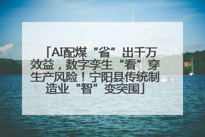 AI配煤“省”出千万效益，数字孪生“看”穿生产风险！宁阳县传统制造业“智”变突围