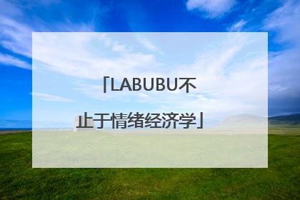 LABUBU不止于情绪经济学